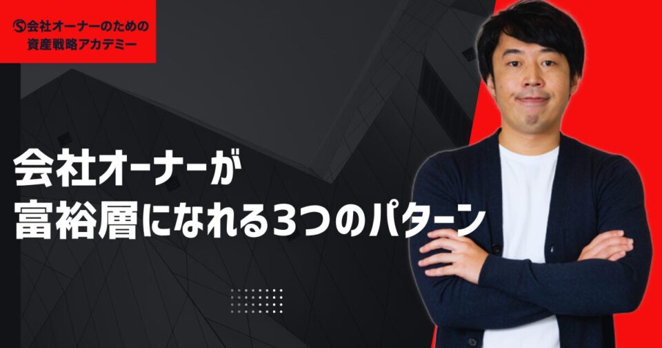 会社オーナーが富裕層になれる3つのパターン