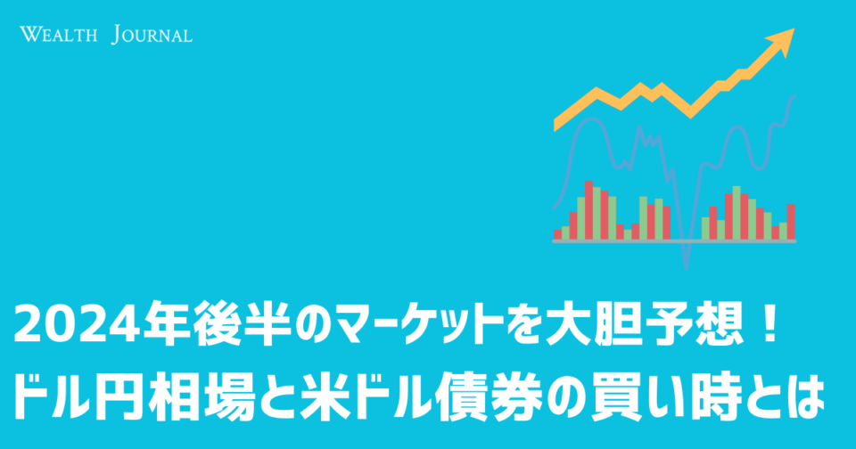 2024年後半のマーケットを大胆予想！ドル円相場と米ドル債券の買い時とは