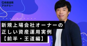 新規上場会社オーナーの正しい資産運用実例【前半・王道編】