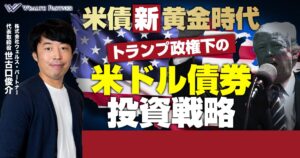 米債新黄金時代トランプ政権下の米ドル債券投資戦略【前半】トランプ新政権が米ドル債券に与える影響