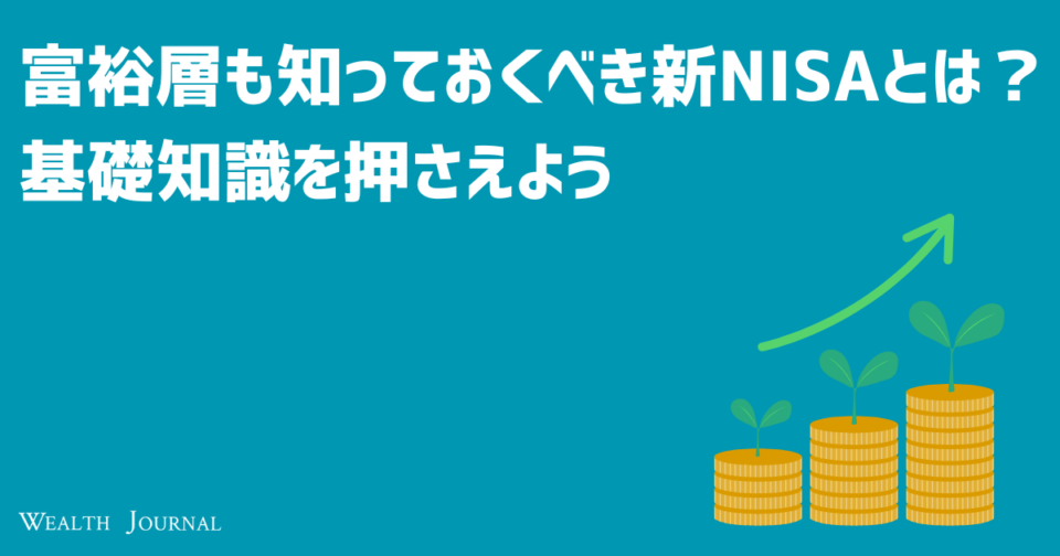 富裕層も知っておくべき新NISAとは？基礎知識を押さえよう