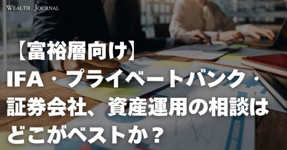 【富裕層向け】IFA・プライベートバンク・証券会社、資産運用の相談はどこがベストか？
