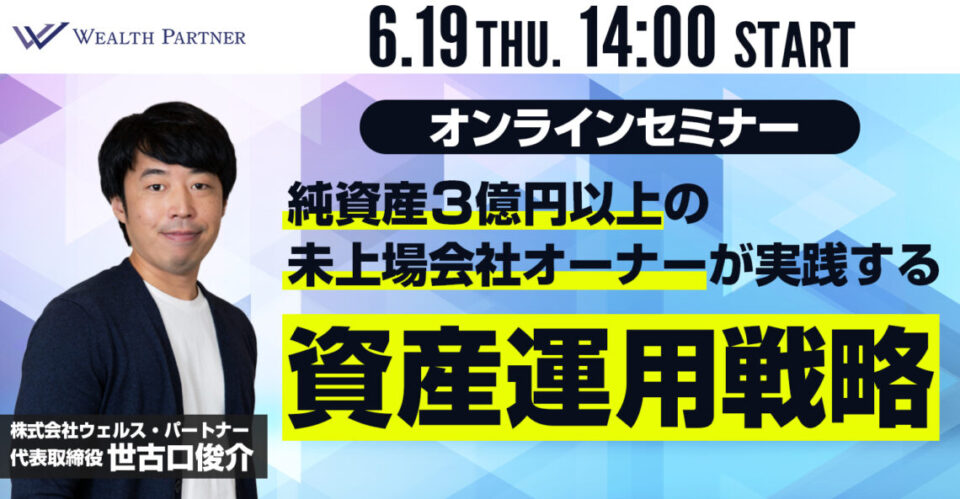 純資産3億円以上の未上場会社オーナーが実践する資産運用戦略（2025年6月開催オンラインセミナー）