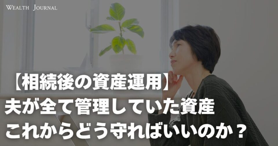 【相続後の資産運用】夫が全て管理していた資産これからどう守ればいいのか？