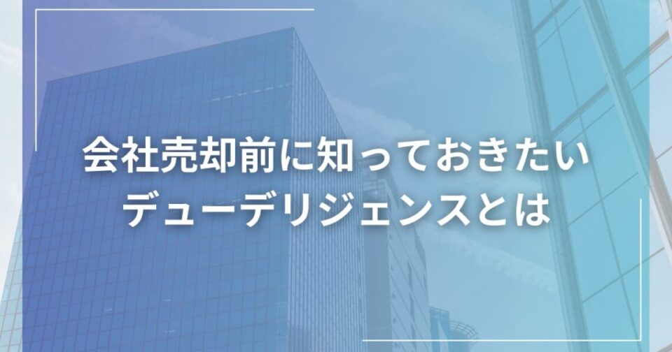 会社売却前に知っておきたいデューデリジェンスとは