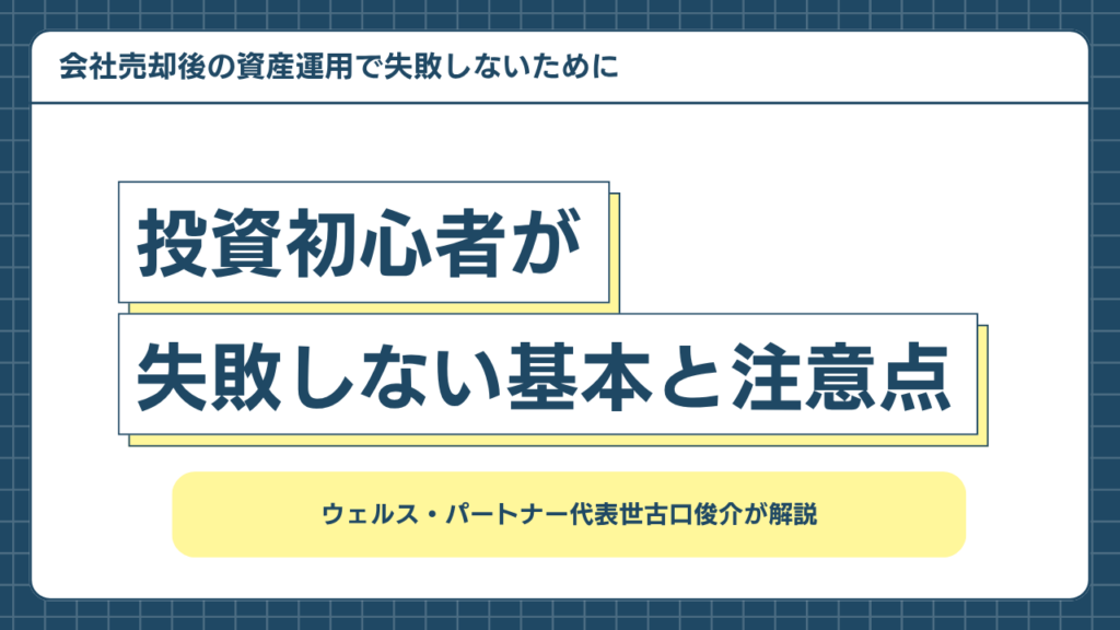 会社売却後の資産運用で失敗しないために。投資初心者が失敗しない基本と注意点